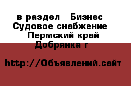  в раздел : Бизнес » Судовое снабжение . Пермский край,Добрянка г.